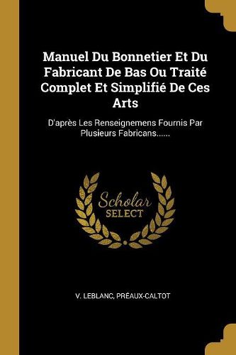 Cover image for Manuel Du Bonnetier Et Du Fabricant De Bas Ou Traite Complet Et Simplifie De Ces Arts