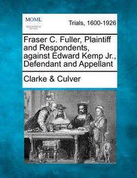 Cover image for Fraser C. Fuller, Plaintiff and Respondents, Against Edward Kemp Jr., Defendant and Appellant