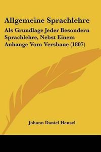 Cover image for Allgemeine Sprachlehre: ALS Grundlage Jeder Besondern Sprachlehre, Nebst Einem Anhange Vom Versbaue (1807)