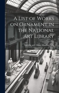 Cover image for A List of Works on Ornament in the National Art Library