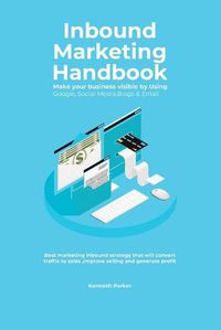 Cover image for Inbound Marketing Handbook Make your business visible Using Google, Social Media, Blogs & Email. Best marketing inbound strategy that will convert traffic to sales, improve selling and generate profit