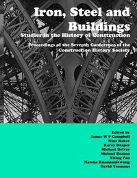 Cover image for Iron, Steel and Buildings: Studies in the History of Construction. The Proceedings of the Seventh Annual Conference of the Construction History Society