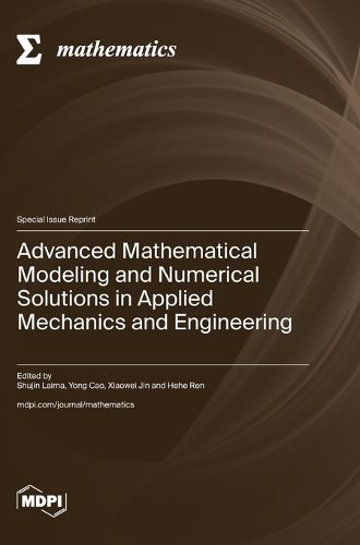 Advanced Mathematical Modeling and Numerical Solutions in Applied Mechanics and Engineering