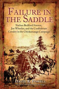 Cover image for Failure in the Saddle: Nathan Bedford Forrest, Joe Wheeler, and the Confederate Cavalry in the Chickamauga Campaign