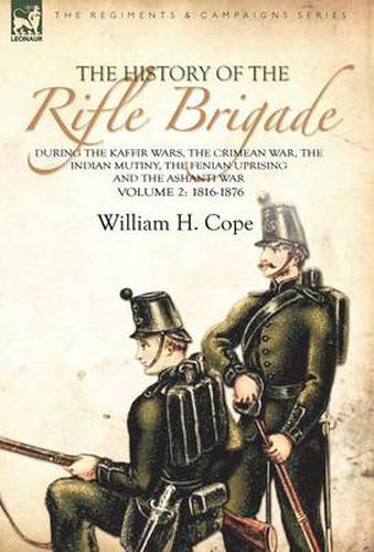 Cover image for The History of the Rifle Brigade-During the Kaffir Wars, The Crimean War, The Indian Mutiny, The Fenian Uprising and the Ashanti War: Volume 2-1816-1876