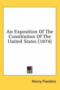 Cover image for An Exposition Of The Constitution Of The United States (1874)