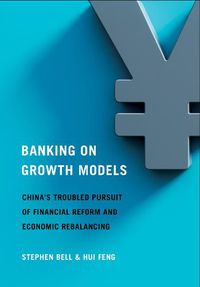 Cover image for Banking on Growth Models: China's Troubled Pursuit of Financial Reform and Economic Rebalancing