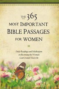 Cover image for The 365 Most Important Bible Passages For Women: Daily Readings and Meditations on Becoming the Woman God Created You to Be