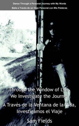 Cover image for Through the Window of Life, We Investigate the Journey - A Traves De La Ventana De La Vida, Investigamos El Viaje: Dance Through a Personal Journey with My Words - Baila a Traves De Un Viaje Personal Con Mis Palabras