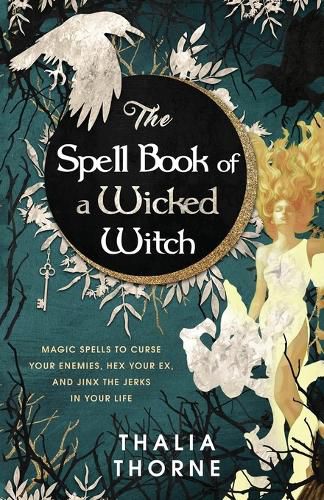 Cover image for The Spell Book of a Wicked Witch: Magic Spells To Curse Your Enemies, Hex Your Ex, And Jinx The Jerks in Your Life