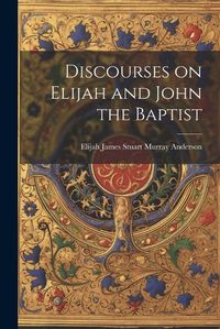 Cover image for Discourses on Elijah and John the Baptist