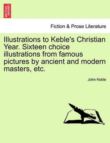 Cover image for Illustrations to Keble's Christian Year. Sixteen Choice Illustrations from Famous Pictures by Ancient and Modern Masters, Etc.