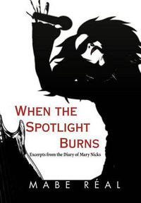 Cover image for When the Spotlight Burns: Excerpts from the Diary of Mary Nicks