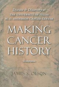 Cover image for Making Cancer History: Disease and Discovery at the University of Texas M. D. Anderson Cancer Center