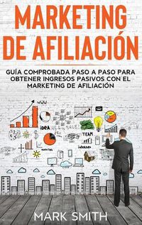 Cover image for Marketing de Afiliacion: Guia Comprobada Paso a Paso para Obtener Ingresos Pasivos con el Marketing de Afiliacion (Affiliate Marketing Spanish Version)