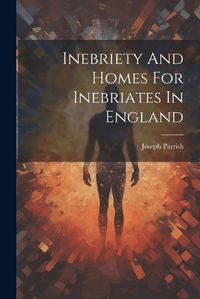 Cover image for Inebriety And Homes For Inebriates In England