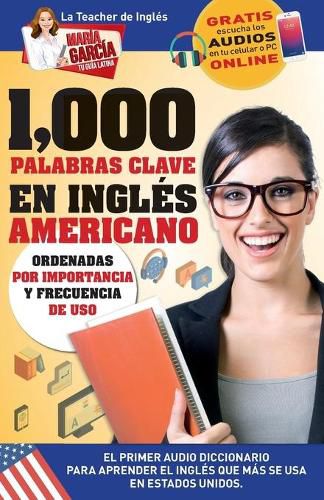 Cover image for 1,000 Palabras Clave en Ingles Americano: El primer Audio Diccionario para aprender el ingles que mas se usa en Estados Unidos. Ordenadas por importancia y frecuencia de uso. Edicion Bilingue