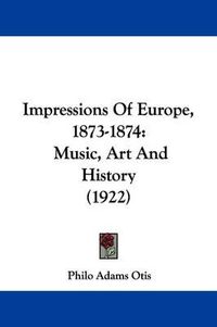 Cover image for Impressions of Europe, 1873-1874: Music, Art and History (1922)