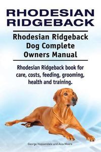 Cover image for Rhodesian Ridgeback. Rhodesian Ridgeback Dog Complete Owners Manual. Rhodesian Ridgeback book for care, costs, feeding, grooming, health and training.