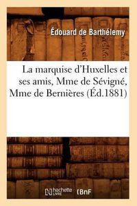 Cover image for La Marquise d'Huxelles Et Ses Amis, Mme de Sevigne, Mme de Bernieres (Ed.1881)