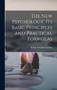 Cover image for The New Psychology, Its Basic Principles and Practical Formulas