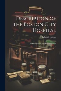 Cover image for Description of the Boston City Hospital