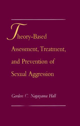 Theory-Based Assessment, Treatment, and Prevention of Sexual Aggression