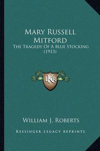 Cover image for Mary Russell Mitford Mary Russell Mitford: The Tragedy of a Blue Stocking (1913) the Tragedy of a Blue Stocking (1913)