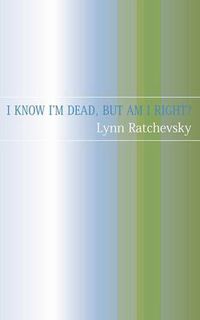 Cover image for I Know I'm Dead, But Am I Right?