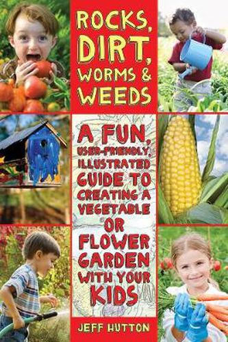 Cover image for Rocks, Dirt, Worms, and Weeds: A Fun, User-Friendly Illustrated Guide to Creating a Vegetable or Flower Garden with Your Kids