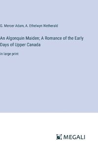 Cover image for An Algonquin Maiden; A Romance of the Early Days of Upper Canada