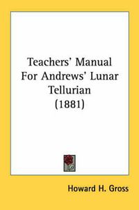 Cover image for Teachers' Manual for Andrews' Lunar Tellurian (1881)