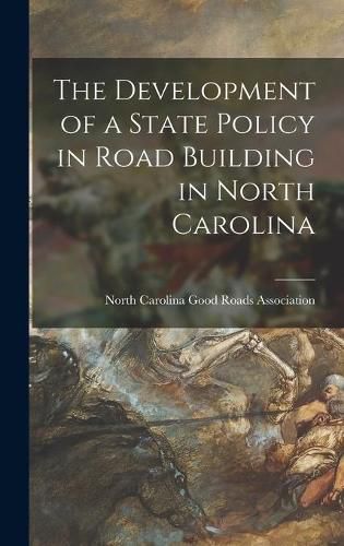 Cover image for The Development of a State Policy in Road Building in North Carolina