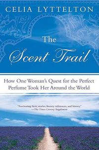 Cover image for The Scent Trail: How One Woman's Quest for the Perfect Perfume Took Her Around the World
