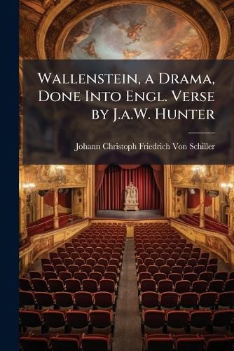 Cover image for Wallenstein, a Drama, Done Into Engl. Verse by J.a.W. Hunter
