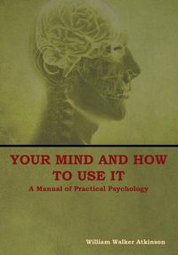 Cover image for Your Mind and How to Use It: A Manual of Practical Psychology