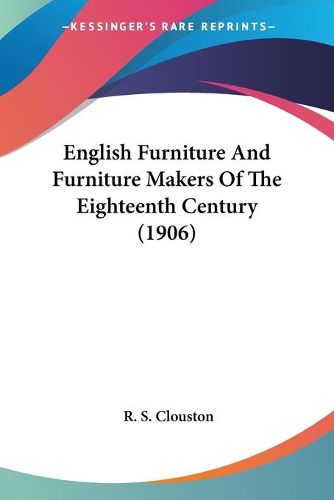 Cover image for English Furniture and Furniture Makers of the Eighteenth Century (1906)