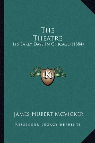 Cover image for The Theatre: Its Early Days in Chicago (1884)