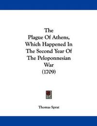 Cover image for The Plague of Athens, Which Happened in the Second Year of the Peloponnesian War (1709)