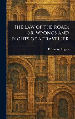 Cover image for The Law of the Road; or, Wrongs and Rights of a Traveller