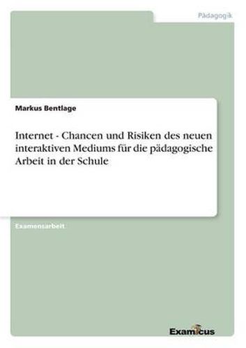 Cover image for Internet - Chancen und Risiken des neuen interaktiven Mediums fur die padagogische Arbeit in der Schule