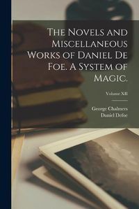 Cover image for The Novels and Miscellaneous Works of Daniel De Foe. A System of Magic.; Volume XII