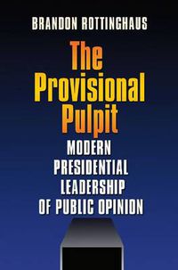 Cover image for The Provisional Pulpit: Modern Presidential Leadership of Public Opinion