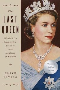 Cover image for The Last Queen: Elizabeth II's Seventy Year Battle to Save the House of Windsor: The Platinum Jubilee Edition