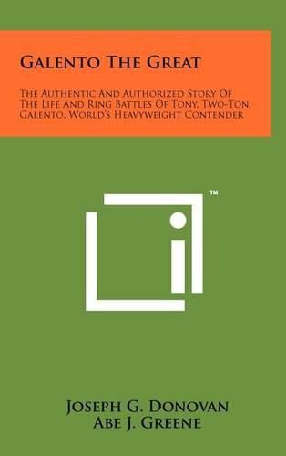 Cover image for Galento the Great: The Authentic and Authorized Story of the Life and Ring Battles of Tony, Two-Ton, Galento, World's Heavyweight Contender