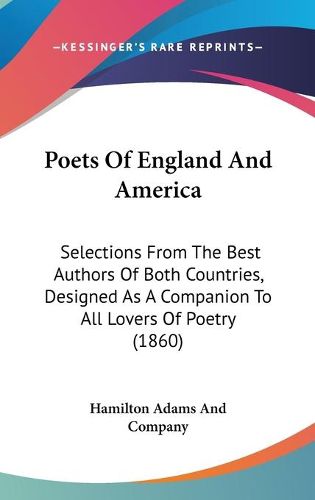 Cover image for Poets Of England And America: Selections From The Best Authors Of Both Countries, Designed As A Companion To All Lovers Of Poetry (1860)