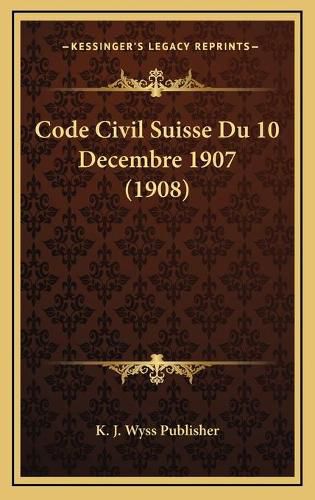 Code Civil Suisse Du 10 Decembre 1907 (1908)