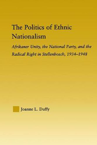 Cover image for The Politics of Ethnic Nationalism: Afrikaner Unity, the National Party and the Radical Right in Stellenbosch, 1934-1948