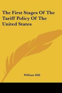 Cover image for The First Stages of the Tariff Policy of the United States