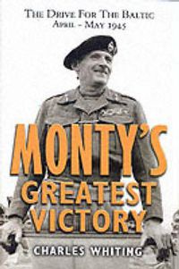 Cover image for Monty's Greatest Victory: The Drive for the Baltic April-May 1945
